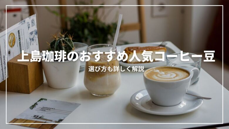 上島珈琲のおすすめ人気コーヒー豆8選！選び方も詳しく解説