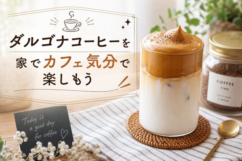 ダルゴナコーヒーを家でカフェ気分で楽しもう