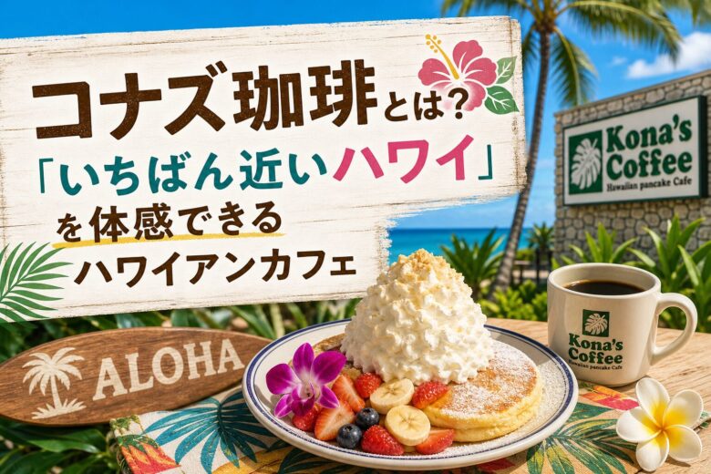 コナズ珈琲とは？「いちばん近いハワイ」を体感できるハワイアンカフェ